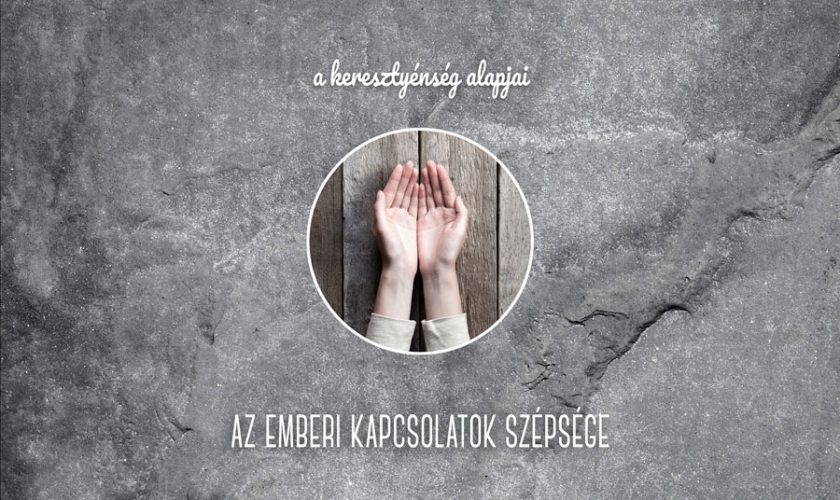 Kübler János – A kereszténység alapjai – Az emberi kapcsolatok szépsége