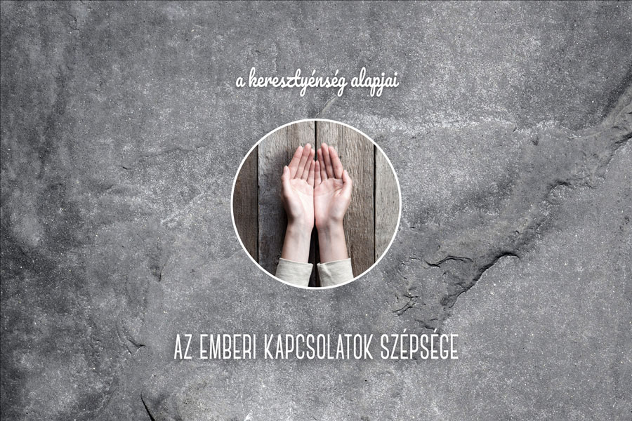 Kübler János – A kereszténység alapjai – Az emberi kapcsolatok szépsége